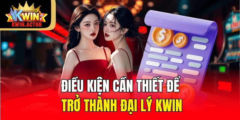 Lưu Ý Khi Làm Đại Lý Kwin - Bí Quyết Để Thành Công 2 Điều kiện cần thiết để trở thành đại lý KWIN