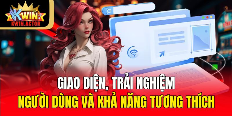 Giới Thiệu Cổng Game Kwin Đẳng Cấp Cá Cược Trực Tuyến Hợp Pháp 2 Giao diện, trải nghiệm người dùng và khả năng tương thích