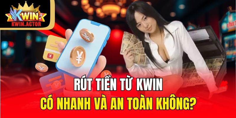 Rút tiền từ KWIN có nhanh và an toàn không?