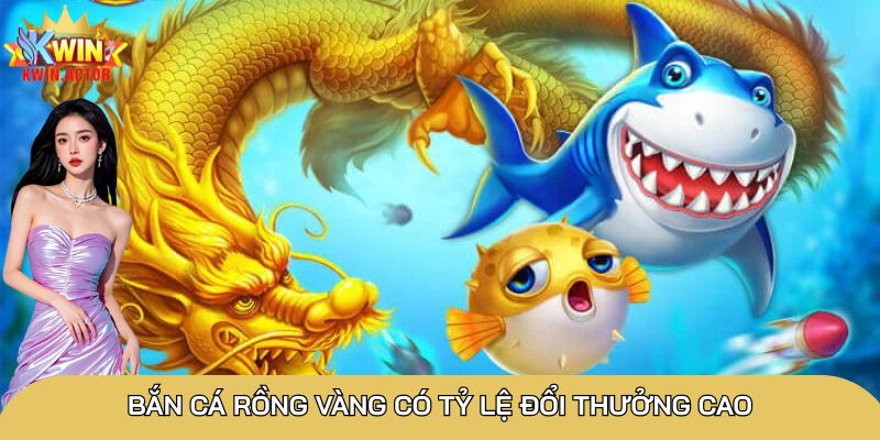 Bắn cá Rồng Vàng siêu hấp dẫn, luật chơi đơn giản 1 Bắn cá Rồng Vàng có tỷ lệ đổi thưởng cao